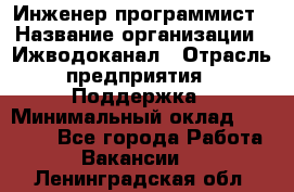 Инженер-программист › Название организации ­ Ижводоканал › Отрасль предприятия ­ Поддержка › Минимальный оклад ­ 22 000 - Все города Работа » Вакансии   . Ленинградская обл.